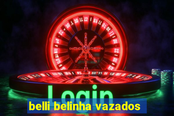 belli belinha vazados